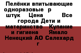 Пелёнки впитывающие одноразовые (р. 60*90, 30 штук) › Цена ­ 400 - Все города Дети и материнство » Купание и гигиена   . Ямало-Ненецкий АО,Салехард г.